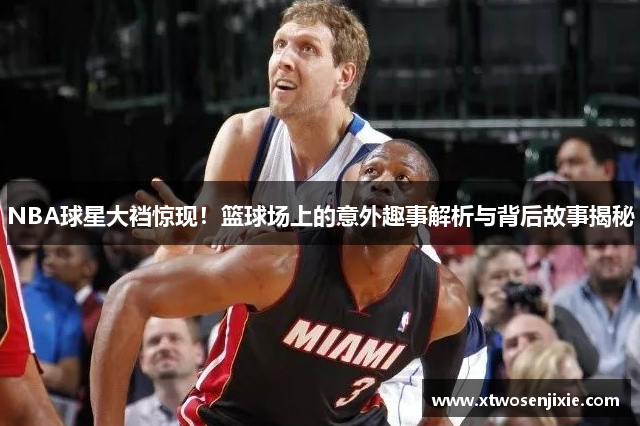 NBA球星大裆惊现！篮球场上的意外趣事解析与背后故事揭秘