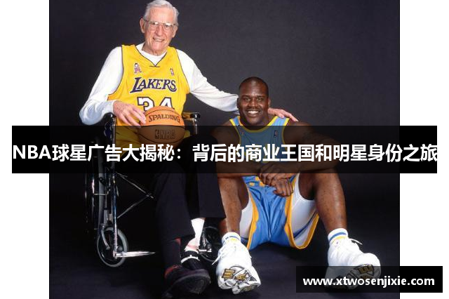 NBA球星广告大揭秘：背后的商业王国和明星身份之旅