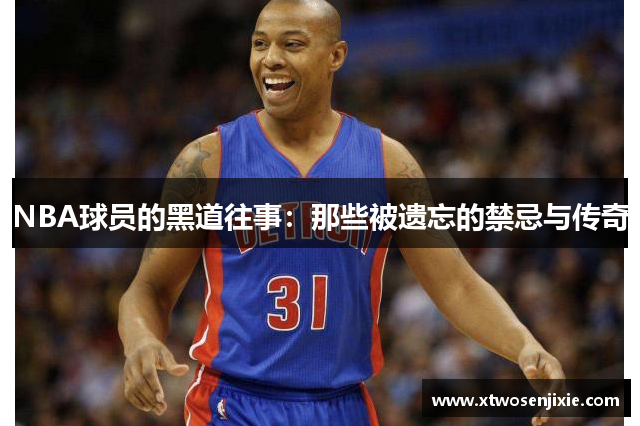 NBA球员的黑道往事：那些被遗忘的禁忌与传奇