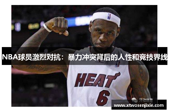 NBA球员激烈对抗：暴力冲突背后的人性和竞技界线