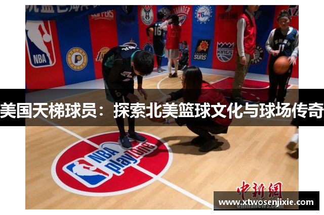 美国天梯球员：探索北美篮球文化与球场传奇