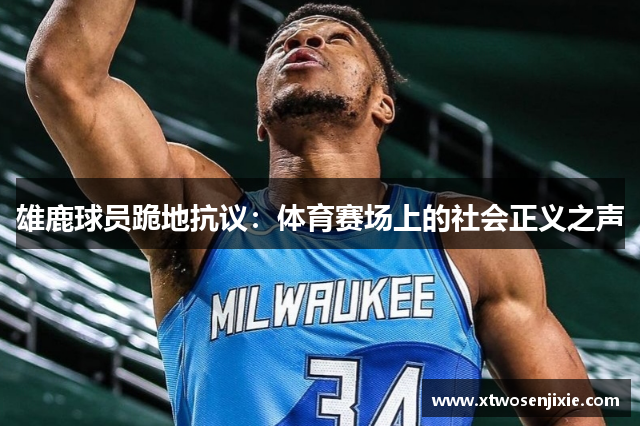 雄鹿球员跪地抗议：体育赛场上的社会正义之声