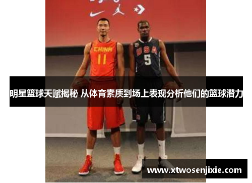 明星篮球天赋揭秘 从体育素质到场上表现分析他们的篮球潜力