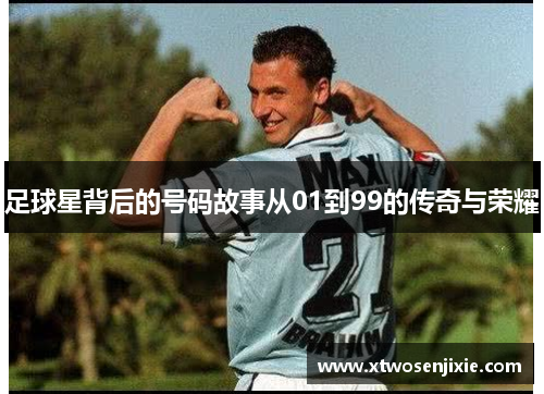 足球星背后的号码故事从01到99的传奇与荣耀